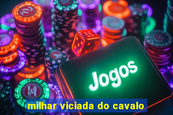 milhar viciada do cavalo